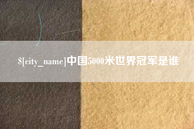 桂平中国5000米世界冠军是谁