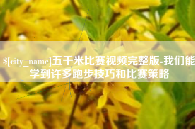 桂平五千米比赛视频完整版-我们能学到许多跑步技巧和比赛策略