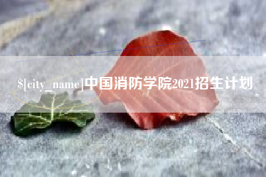 桂平中国消防学院2021招生计划