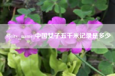 桂平中国女子五千米记录是多少