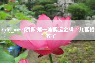 桂平骄傲!第一波奥运金牌“九宫格”齐了