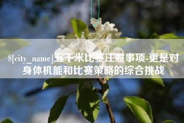 桂平五千米比赛注意事项-更是对身体机能和比赛策略的综合挑战