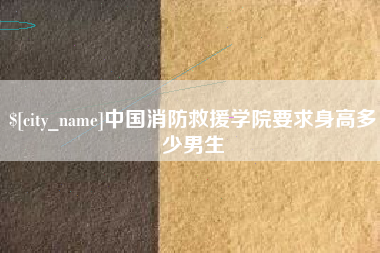 桂平中国消防救援学院要求身高多少男生