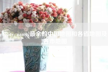 桂平最全的中国地图和各省地图及各市地图