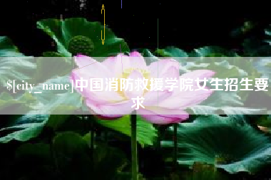 桂平中国消防救援学院女生招生要求