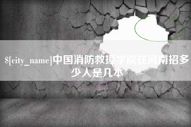 桂平中国消防救援学院在河南招多少人是几本