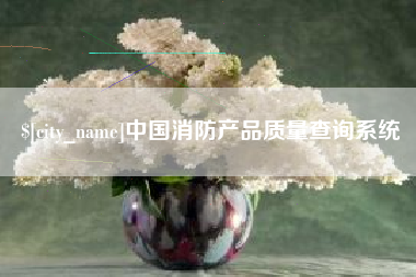桂平中国消防产品质量查询系统