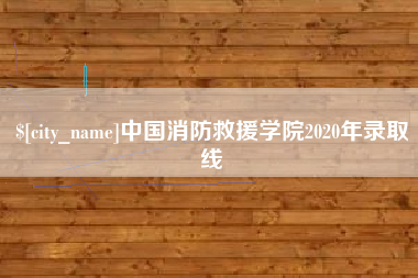 桂平中国消防救援学院2020年录取线