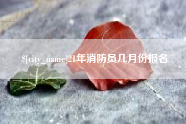 桂平21年消防员几月份报名