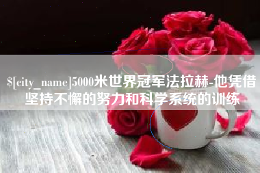 桂平5000米世界冠军法拉赫-他凭借坚持不懈的努力和科学系统的训练