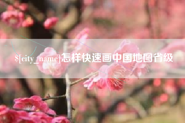 桂平怎样快速画中国地图省级