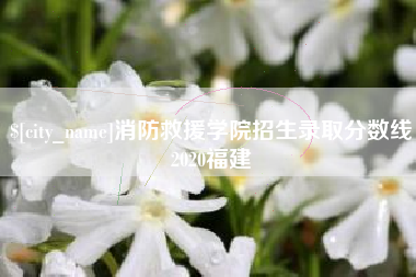 桂平消防救援学院招生录取分数线2020福建
